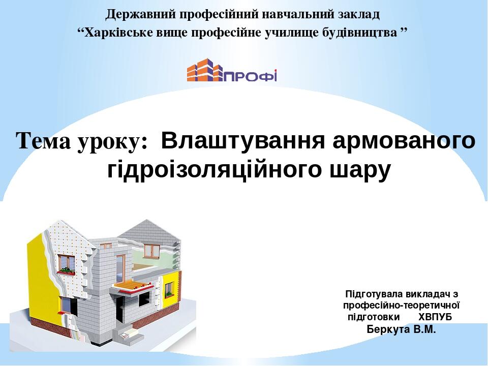 Державний професійний навчальний заклад “Харківське вище професійне училище будівництва ” Тема уроку: Влаштування армованого гідроізоляційного шару...