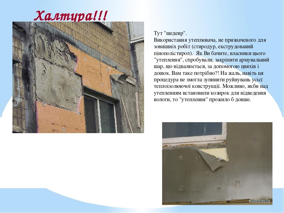 Халтура!!! Тут "шедевр". Використання утеплювача, не призначеного для зовнішніх робіт (стиродур, екструдований пінополістирол). Як Ви бачите, власн...