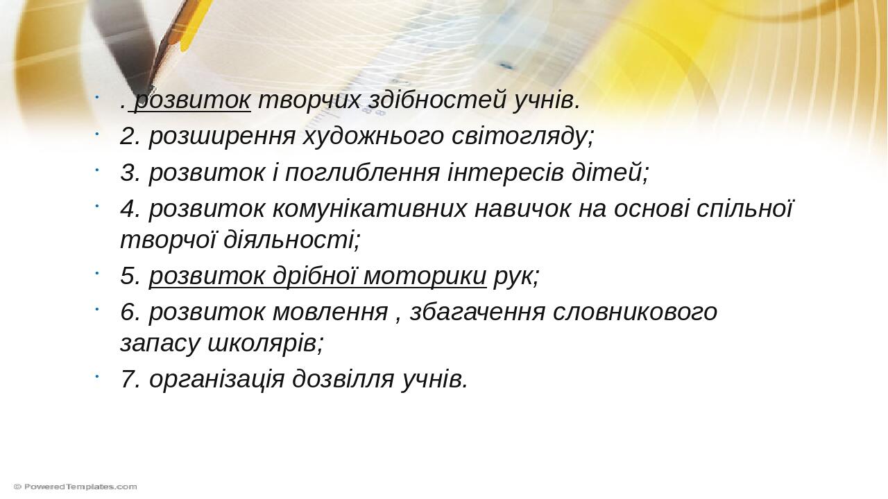. розвиток творчих здібностей учнів.  2. розширення художнього світогляду;  3. розвиток і поглиблення інтересів дітей;  4. розвиток комунікативних ...