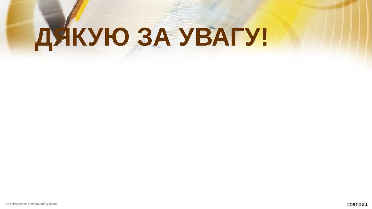 ДЯКУЮ ЗА УВАГУ! ГОЛУБ Я.І.