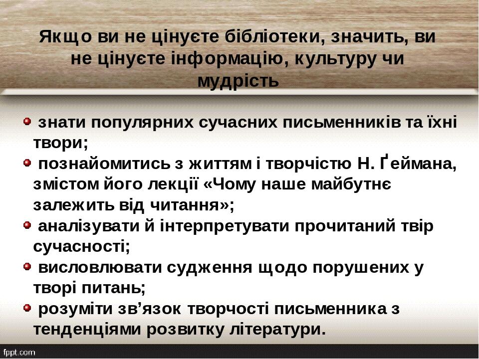 знати популярних сучасних письменників та їхні твори; познайомитись з життям і творчістю Н. Ґеймана, змістом його лекції «Чому наше майбутнє залежи...