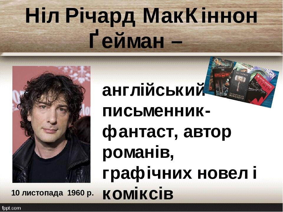 Ніл Річард МакКіннон Ґейман – англійський письменник-фантаст, автор романів, графічних новел і коміксів 10 листопада 1960 р.