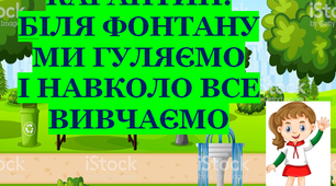 Презентація 2 «КАРАНТИН. БІЛЯ ФОНТАНУ МИ ГУЛЯЄМО І НАВКОЛО ВСЕ ВИВЧАЄМО»