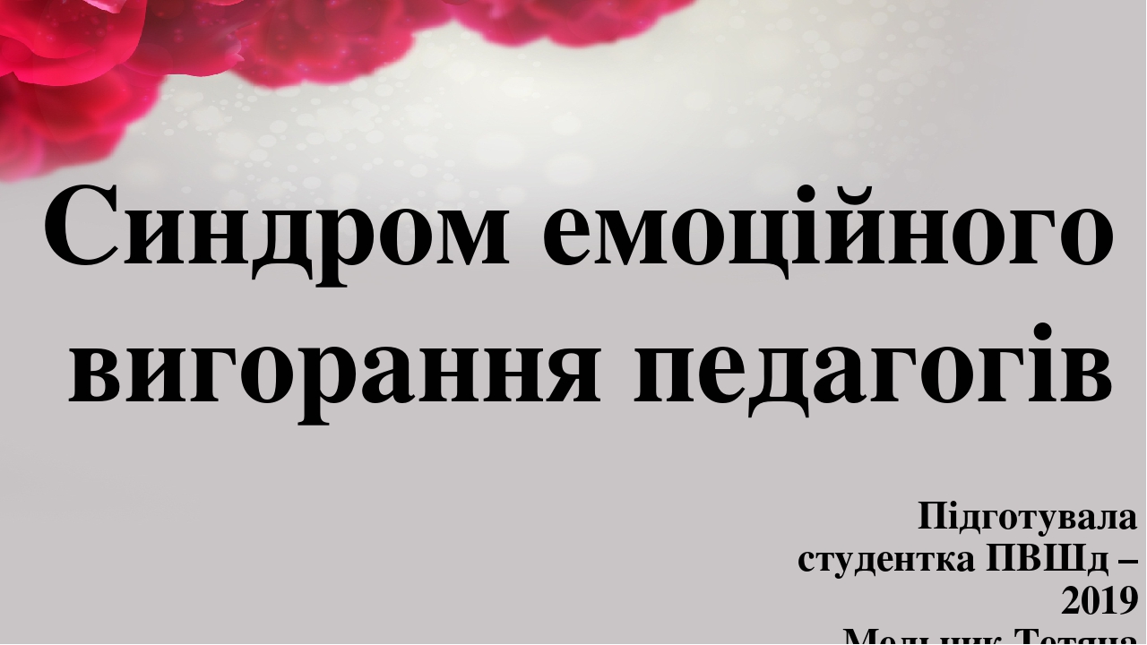 Підготувала студентка ПВШд – 2019 Мельник Тетяна Олександрівна Синдром емоційного вигорання педагогів