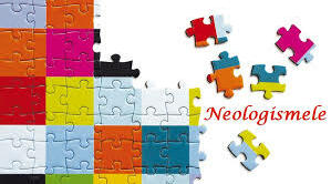 Subiectul :  ” Neologismele ”