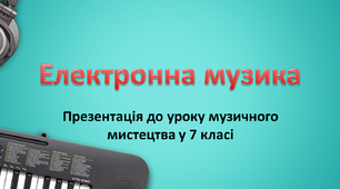 Презентація "Електронна музика" до уроку музичного мистецтва у 7 класі
