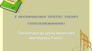 Презентація "У музичному театрі: балет (продовження)" до уроку музичного мистецтва у 5 класі