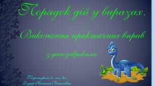 Порядок дій у виразах. Виконання практичних вправ з динозавриками