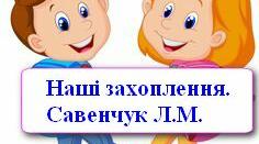 Наші захоплення. 1-4 клас НУШ.
