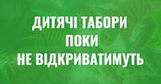 Дитячі табори не працюватимуть  щонайменше до 1 липня цього року