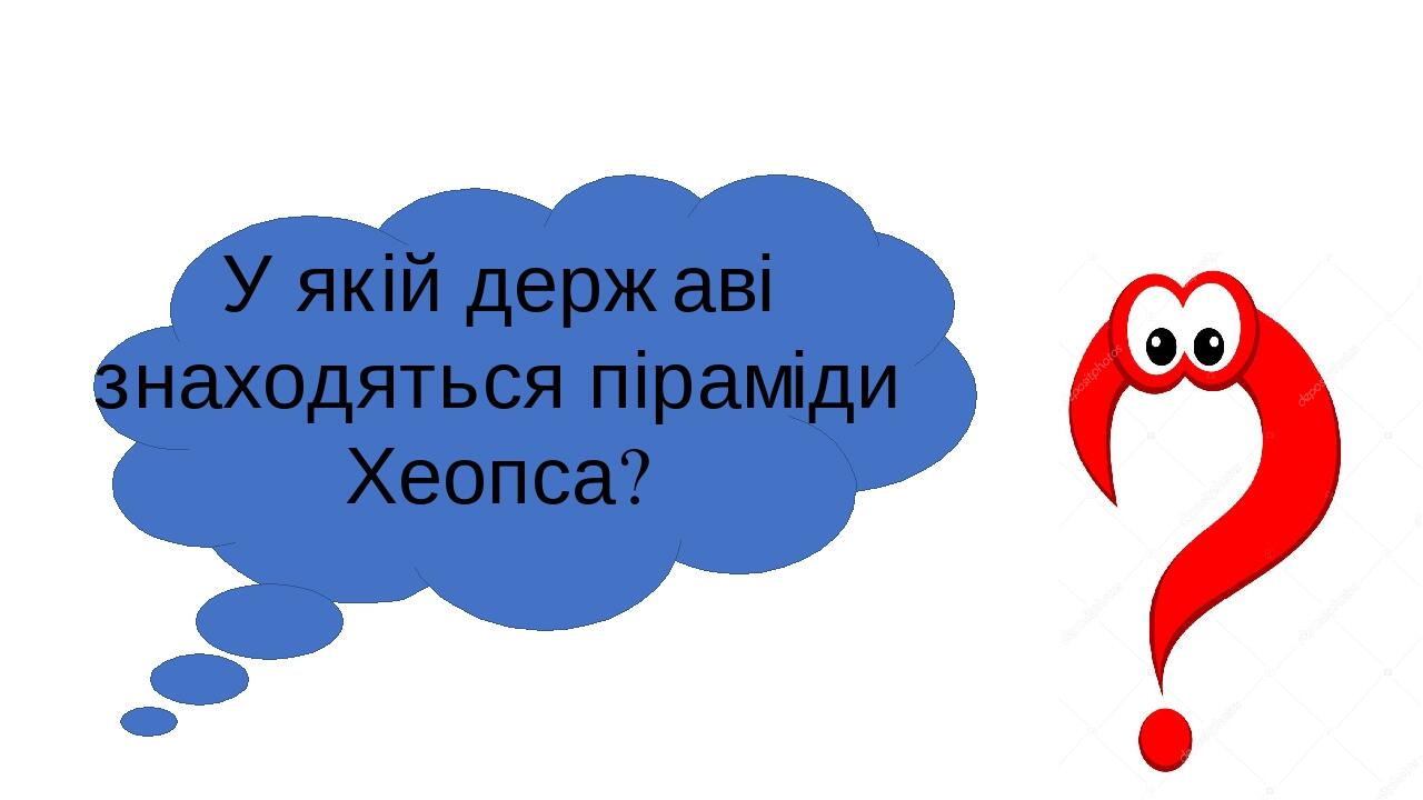 У якій державі знаходяться піраміди Хеопса?