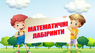 Презентація "МАТЕМАТИЧНІ ЛАБІРИНТИ" для учнів початкових класів