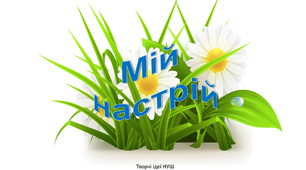 Презентація 2 " Мій настрій"