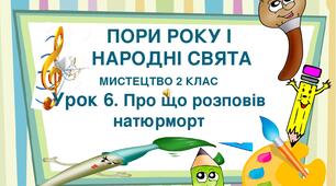 Презентація на тему "Пори року і народні свята. Урок 6. Про що розповів натюрморт". Мистецтво 2 клас