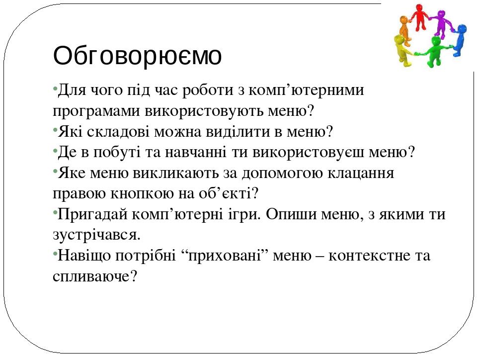 Обговорюємо Для чого під час роботи з комп’ютерними програмами використовують меню? Які складові можна виділити в меню? Де в побуті та навчанні ти ...
