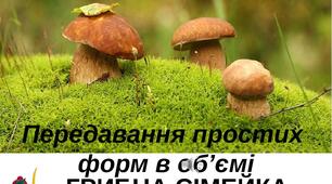 Презентація на тему "Передавання простих форм в об'ємі. Грибна сімейка". Образотворче мистецтво. 1клас