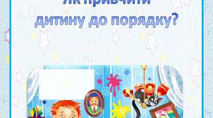 Консультація для батьків Як привчити  дитину до порядку?