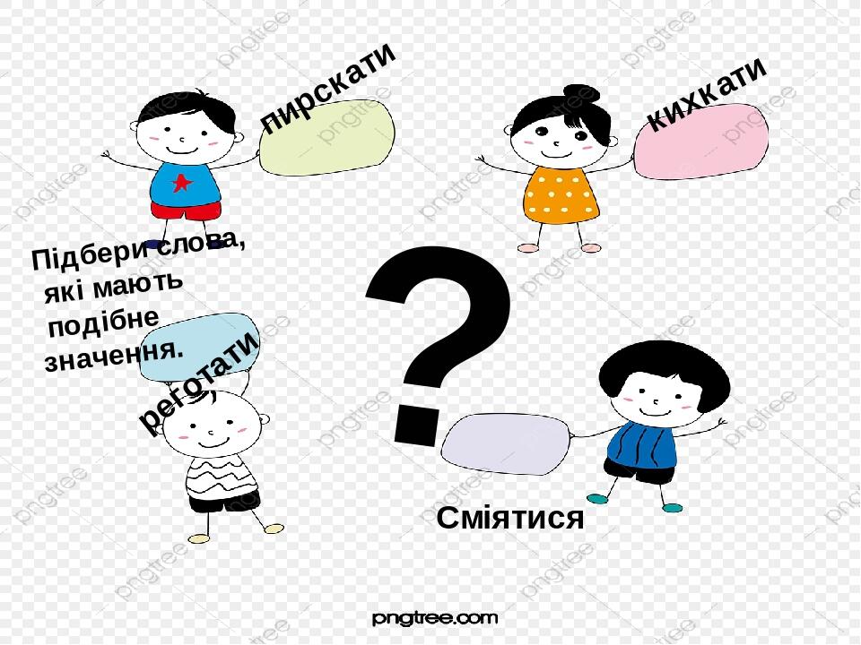 ? пирскати кихкати реготати Сміятися Підбери слова, які мають подібне значення.