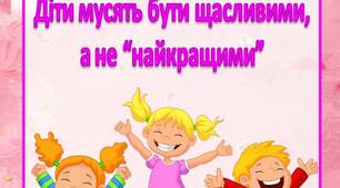 Інформація для батьків  "Діти мусять бути щасливими,  а не “найкращими”"