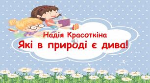 Презентація.Вірш Надії Красоткіної "Які в природі є дива!"1-4 клас.Позакласне читання