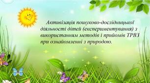 Активізація пошуково-дослідницької діяльності дітей (експериментування) з використанням методів і прийомів ТРВЗ при ознайомленні з природою.
