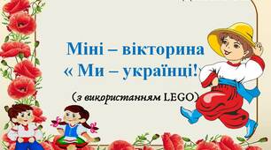Вчителю НУШ. Дидактичний наочний матеріал. Міні - вікторина  «« Ми – українці!»» ( з використанням LEGO)