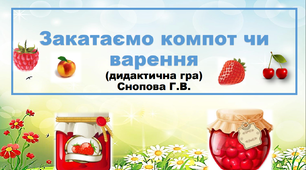 Дидактична гра  Закатаємо компот чи варення