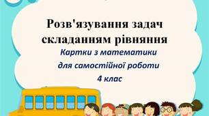 Вчителю  НУШ.  Картки  з  математики  для  самостійної роботи над задачами  у 4 класі. Розв'язування задач складанням рівняння