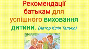 Рекомендації батькам для успішного виховання дитини. (Автор Юлія Талько)