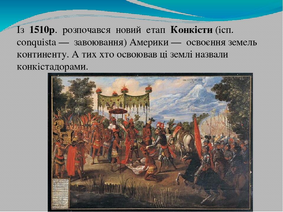 Із  1510р.  розпочався  новий  етап  Конкісти (ісп.  conquista —  завоювання) Америки —  освоєння земель континенту. А тих хто освоював ці землі на...