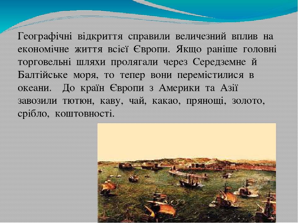 Географічні  відкриття  справили  величезний  вплив  на  економічне  життя  всієї  Європи.  Якщо  раніше  головні  торговельні  шляхи  пролягали  ч...