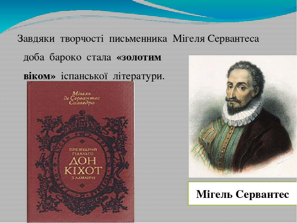 Завдяки  творчості  письменника  Мігеля Сервантеса   доба  бароко  стала  «золотим   віком»  іспанської  літератури. Мігель Сервантес