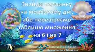 Дидактична гра "Знайди перлинку на морському дні, або перевіряємо таблицю множення на 6 і на 7"