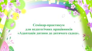 Семінар-практикум для педагогічних працівників «Адаптація дитини до дитячого садка».