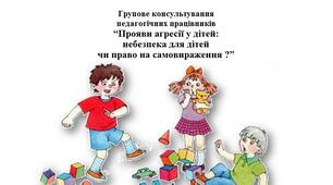 Групове консультування педагогічних працівників “Прояви агресії у дітей: небезпека для дітей чи право на самовираження ?”