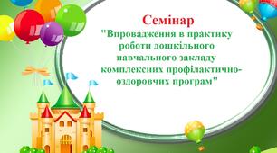 Семінар для педагогічних працівників "Впровадження в практику роботи дошкільного навчального закладу комплексних профілактично-оздоровчих програм".