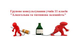 Групове консультування учнів 11 класів "Алкогольна та тютюнова залежність"