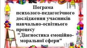 Пограма психолого-педагогічного дослідження учасників навчально-освітнього процесу  "Діагностика емоційно-моральної сфери"