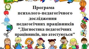 Програма психолого-педагогічного дослідження педагогічних працівників  "Діагностика педагогічних працівників, що атестуються"
