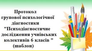 Протокол групової психологічної діагностики "Психодіагностичне дослідження учнівських колективів 6 класів " (шаблон)