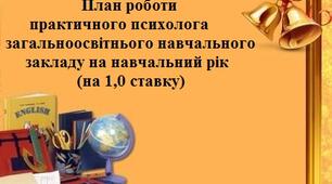 План роботи практичного психолога загальноосвітнього навчального закладу на навчальний рік (на 1,0 ставку)