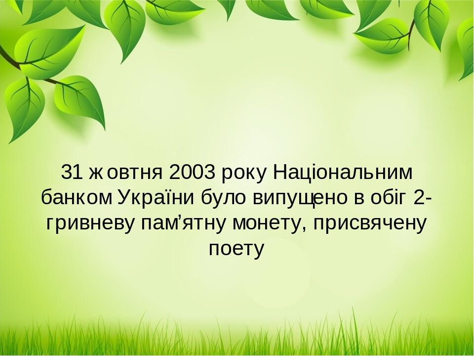 31 жовтня 2003 року Національним банком України було випущено в обіг 2-гривневу пам’ятну монету, присвячену поету