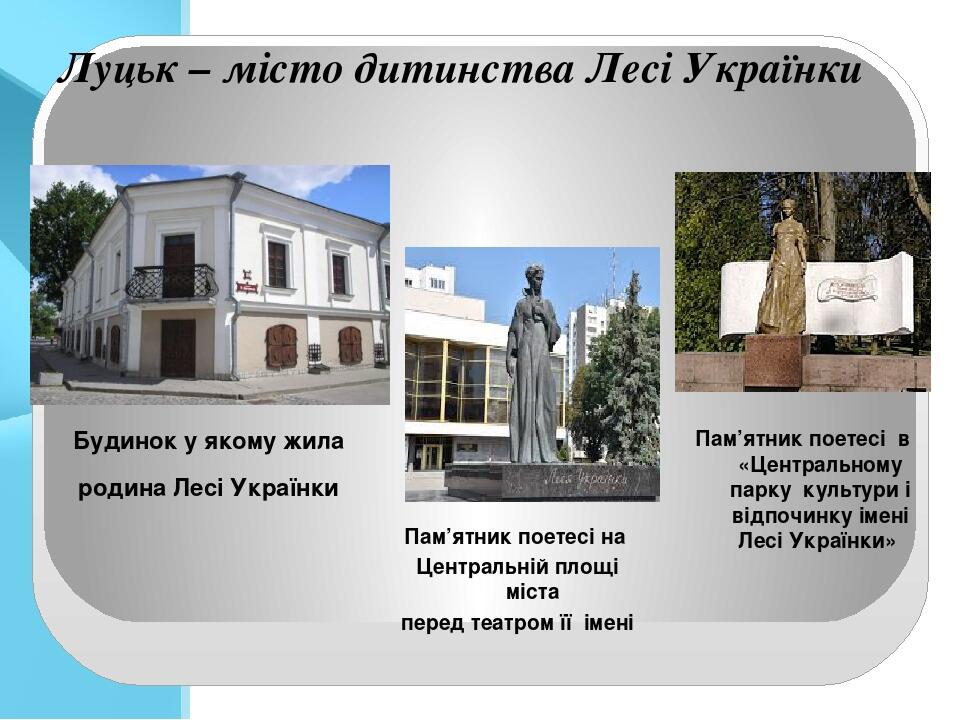 Луцьк – місто дитинства Лесі Українки Будинок у якому жила родина Лесі Українки Пам’ятник поетесі на Центральній площі міста перед театром її імені...