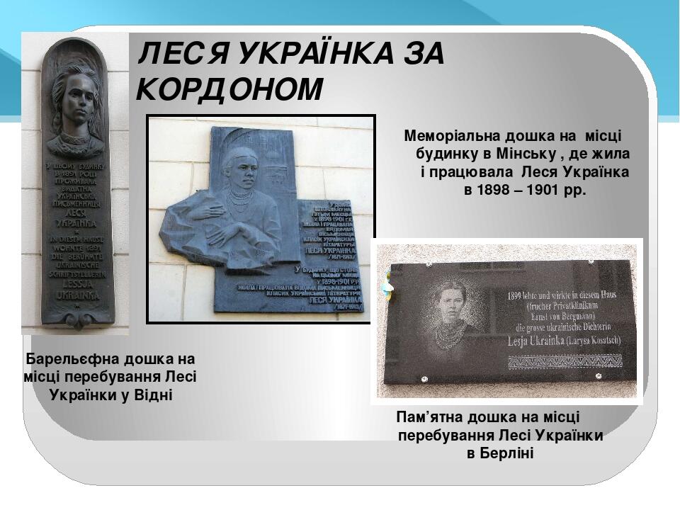 ЛЕСЯ УКРАЇНКА ЗА КОРДОНОМ Барельєфна дошка на місці перебування Лесі Українки у Відні Меморіальна дошка на місці будинку в Мінську , де жила і прац...
