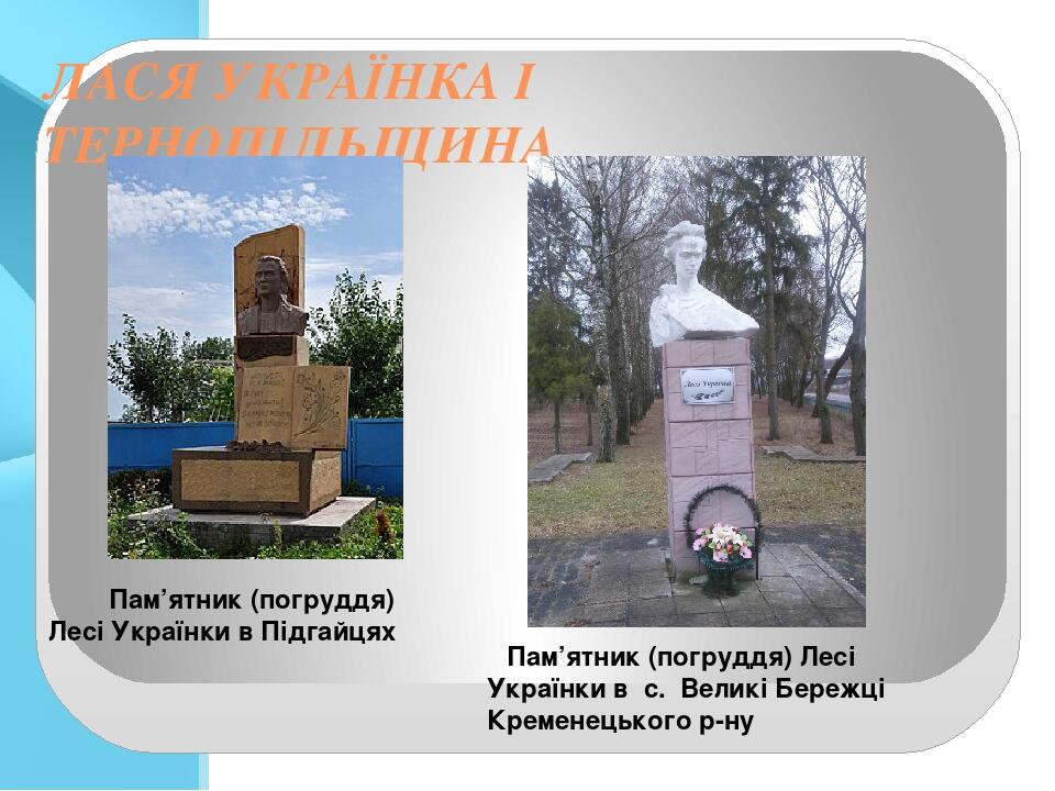 ЛАСЯ УКРАЇНКА І ТЕРНОПІЛЬЩИНА Пам’ятник (погруддя) Лесі Українки в Підгайцях Пам’ятник (погруддя) Лесі Українки в с. Великі Бережці Кременецького р-ну