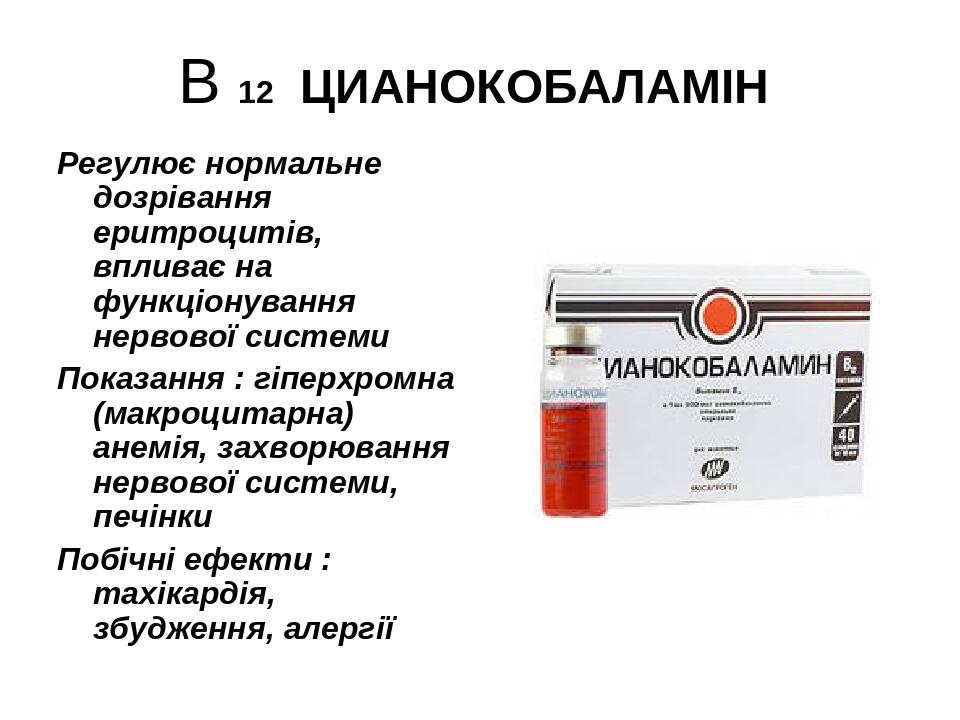В 12 ЦИАНОКОБАЛАМІН Регулює нормальне дозрівання еритроцитів, впливає на функціонування нервової системи Показання : гіперхромна (макроцитарна) ане...