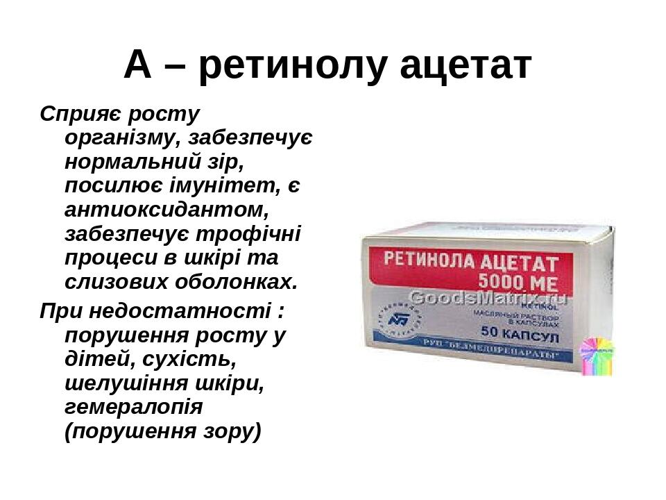 А – ретинолу ацетат Сприяє росту організму, забезпечує нормальний зір, посилює імунітет, є антиоксидантом, забезпечує трофічні процеси в шкірі та с...