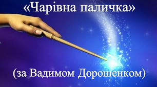 "Чарівна  паличка" (за Вадимом Дорошенком)