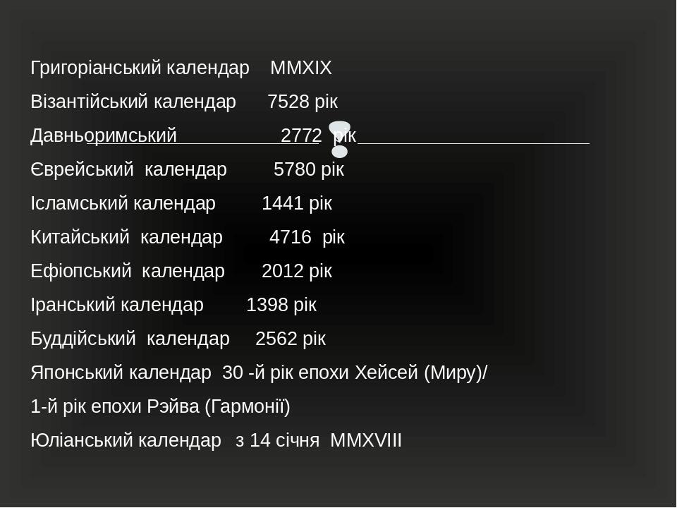 Григоріанський календар MMXIX Візантійський календар 7528 рік Давньоримський 2772 рік Єврейський календар 5780 рік Ісламський календар 1441 рік Кит...
