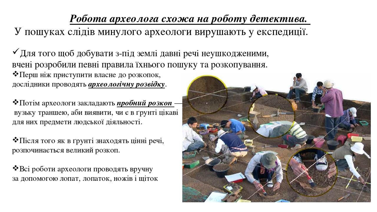 Робота археолога схожа на роботу детектива. У пошуках слідів минулого археологи вирушають у експедиції. Для того щоб добувати з-під землі давні реч...